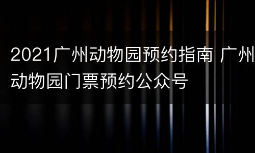 2021广州动物园预约指南 广州动物园门票预约公众号
