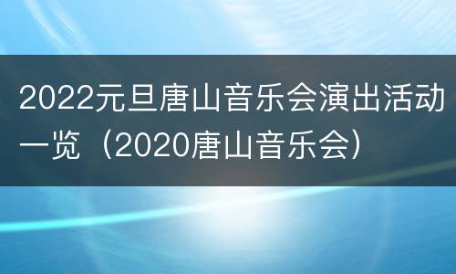2022元旦唐山音乐会演出活动一览（2020唐山音乐会）