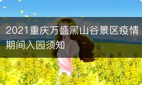 2021重庆万盛黑山谷景区疫情期间入园须知