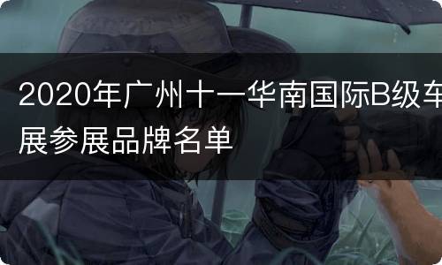 2020年广州十一华南国际B级车展参展品牌名单