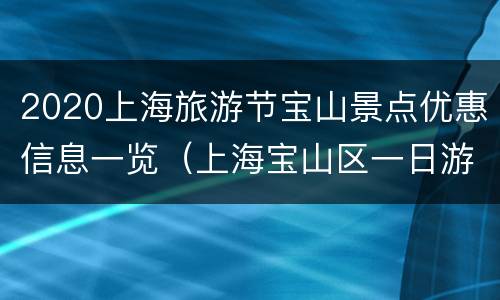 2020上海旅游节宝山景点优惠信息一览（上海宝山区一日游有哪些?）