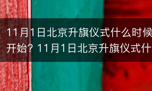 11月1日北京升旗仪式什么时候开始? 11月1日北京升旗仪式什么时候开始举行