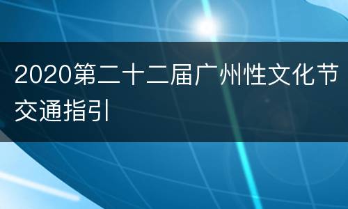 2020第二十二届广州性文化节交通指引