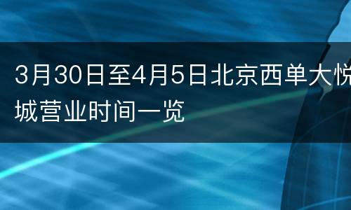 3月30日至4月5日北京西单大悦城营业时间一览