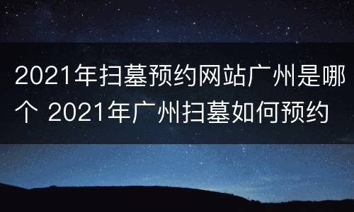 2021年扫墓预约网站广州是哪个 2021年广州扫墓如何预约