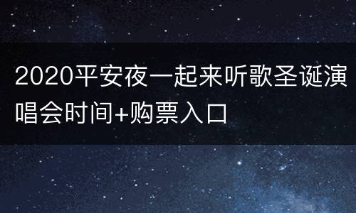 2020平安夜一起来听歌圣诞演唱会时间+购票入口