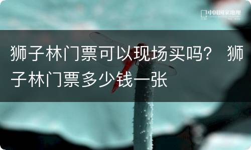 狮子林门票可以现场买吗？ 狮子林门票多少钱一张