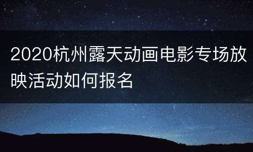 2020杭州露天动画电影专场放映活动如何报名