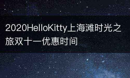 2020HelloKitty上海滩时光之旅双十一优惠时间
