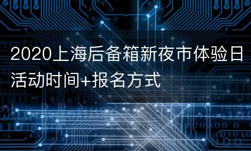 2020上海后备箱新夜市体验日活动时间+报名方式