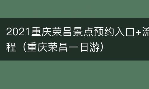 2021重庆荣昌景点预约入口+流程（重庆荣昌一日游）