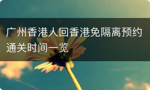 广州香港人回香港免隔离预约通关时间一览