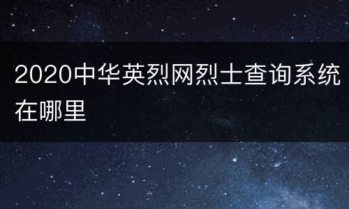 2020中华英烈网烈士查询系统在哪里