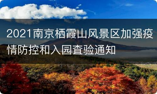 2021南京栖霞山风景区加强疫情防控和入园査验通知