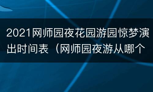 2021网师园夜花园游园惊梦演出时间表（网师园夜游从哪个门进）