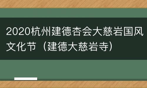 2020杭州建德杏会大慈岩国风文化节（建德大慈岩寺）
