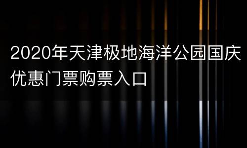 2020年天津极地海洋公园国庆优惠门票购票入口