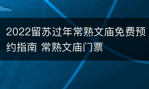 2022留苏过年常熟文庙免费预约指南 常熟文庙门票