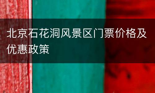 北京石花洞风景区门票价格及优惠政策