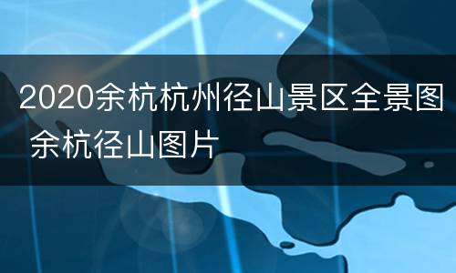 2020余杭杭州径山景区全景图 余杭径山图片