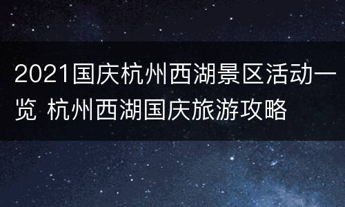2021国庆杭州西湖景区活动一览 杭州西湖国庆旅游攻略