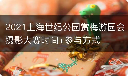 2021上海世纪公园赏梅游园会摄影大赛时间+参与方式