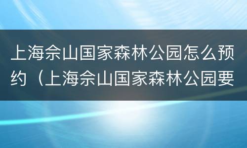 上海佘山国家森林公园怎么预约（上海佘山国家森林公园要预约吗）