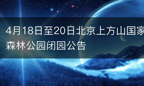 4月18日至20日北京上方山国家森林公园闭园公告