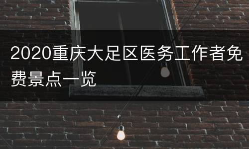2020重庆大足区医务工作者免费景点一览
