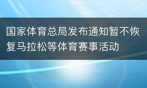 国家体育总局发布通知暂不恢复马拉松等体育赛事活动