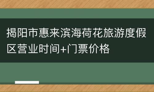 揭阳市惠来滨海荷花旅游度假区营业时间+门票价格