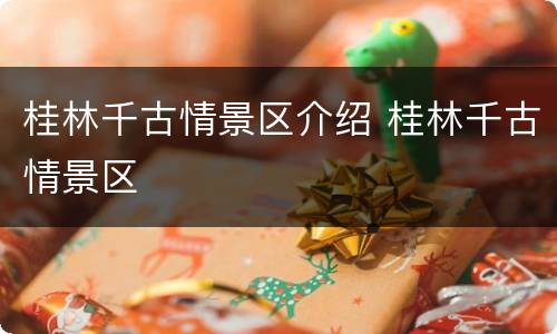 桂林千古情景区介绍 桂林千古情景区