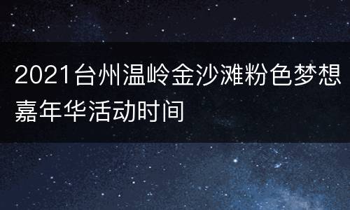 2021台州温岭金沙滩粉色梦想嘉年华活动时间