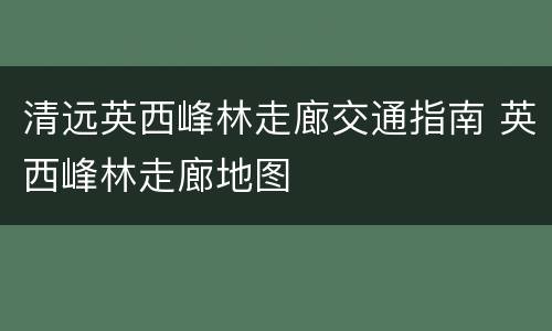 清远英西峰林走廊交通指南 英西峰林走廊地图