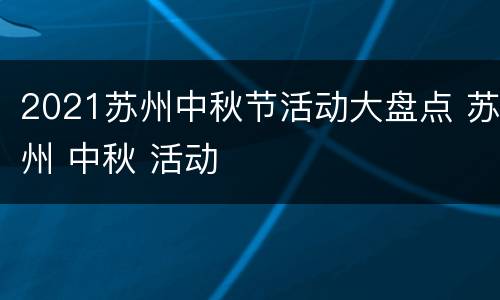 2021苏州中秋节活动大盘点 苏州 中秋 活动