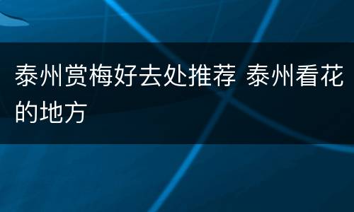 泰州赏梅好去处推荐 泰州看花的地方