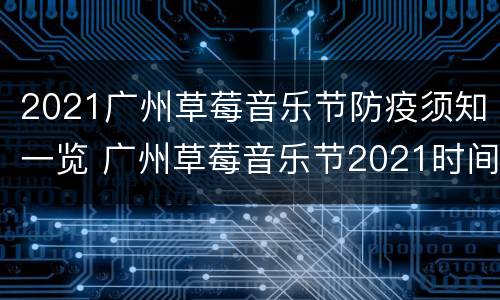 2021广州草莓音乐节防疫须知一览 广州草莓音乐节2021时间表