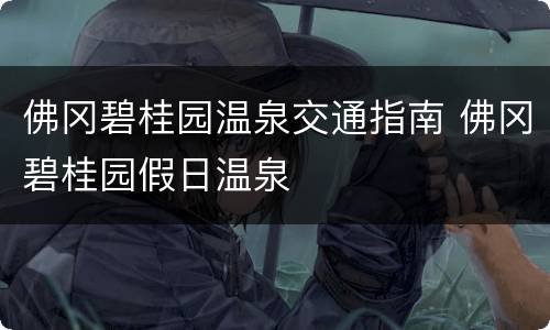 佛冈碧桂园温泉交通指南 佛冈碧桂园假日温泉