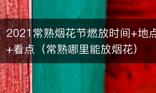 2021常熟烟花节燃放时间+地点+看点（常熟哪里能放烟花）