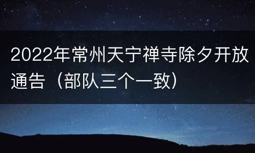 2022年常州天宁禅寺除夕开放通告（部队三个一致）