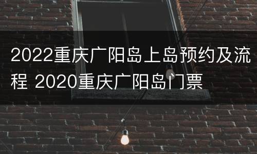 2022重庆广阳岛上岛预约及流程 2020重庆广阳岛门票