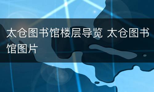 太仓图书馆楼层导览 太仓图书馆图片