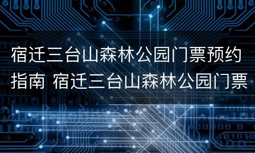 宿迁三台山森林公园门票预约指南 宿迁三台山森林公园门票多少钱