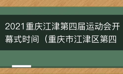 2021重庆江津第四届运动会开幕式时间（重庆市江津区第四届运动会）