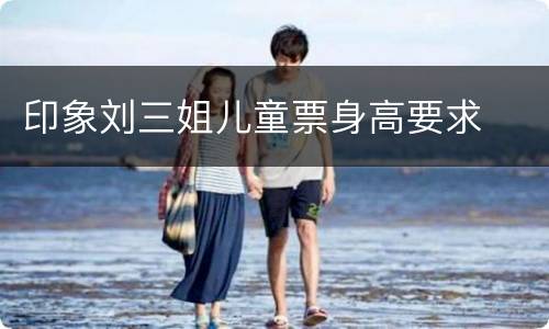 印象刘三姐儿童票身高要求