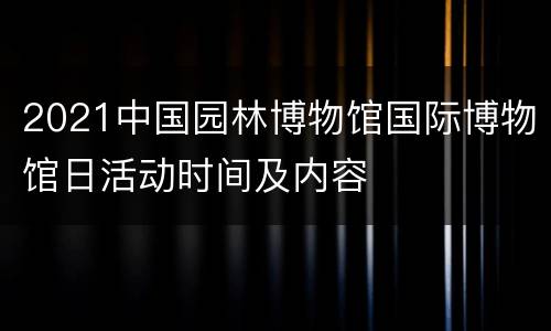 2021中国园林博物馆国际博物馆日活动时间及内容