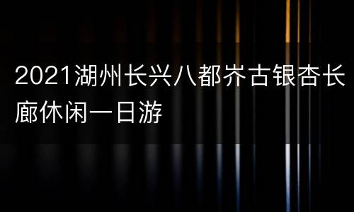 2021湖州长兴八都岕古银杏长廊休闲一日游