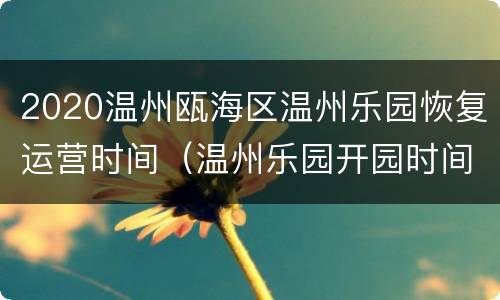2020温州瓯海区温州乐园恢复运营时间（温州乐园开园时间）
