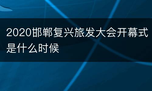 2020邯郸复兴旅发大会开幕式是什么时候