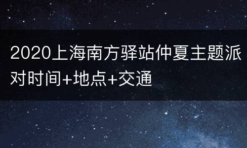 2020上海南方驿站仲夏主题派对时间+地点+交通
